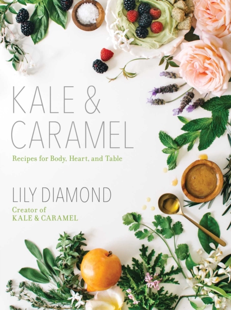Kale & Caramel : Recipes for Body, Heart, and Table, Paperback / softback Book