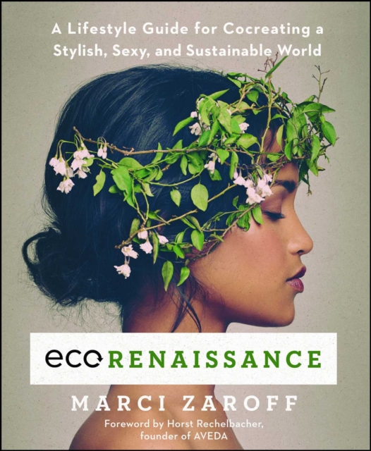 ECOrenaissance : A Lifestyle Guide for Cocreating a Stylish, Sexy, and Sustainable World, EPUB eBook