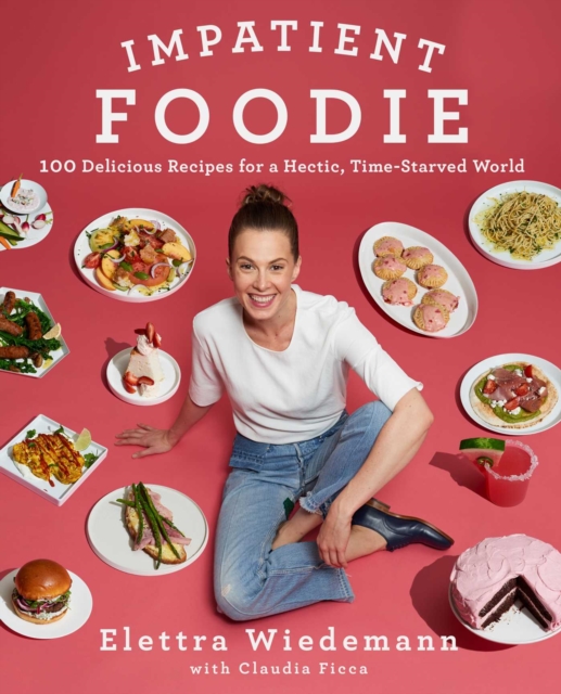 Impatient Foodie : 100 Delicious Recipes for a Hectic, Time-Starved World, Hardback Book