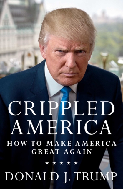 Crippled America : How to Make America Great Again, Hardback Book