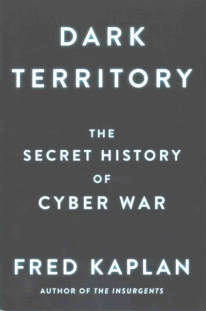 Dark Territory : The Secret History of Cyber War, Paperback / softback Book