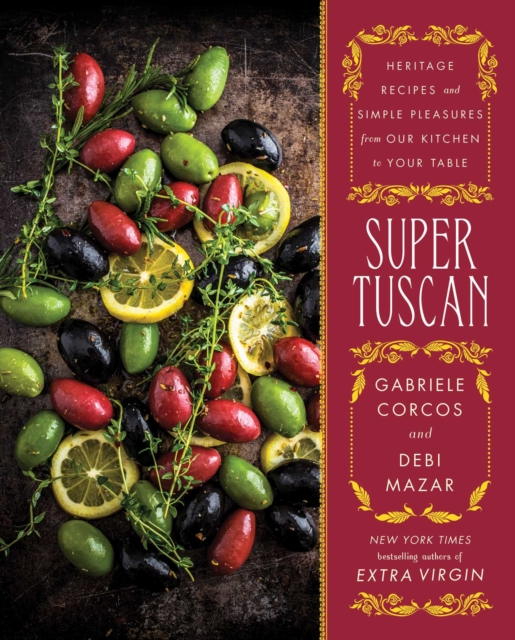 Super Tuscan : Heritage Recipes and Simple Pleasures from Our Kitchen to Your Table, EPUB eBook