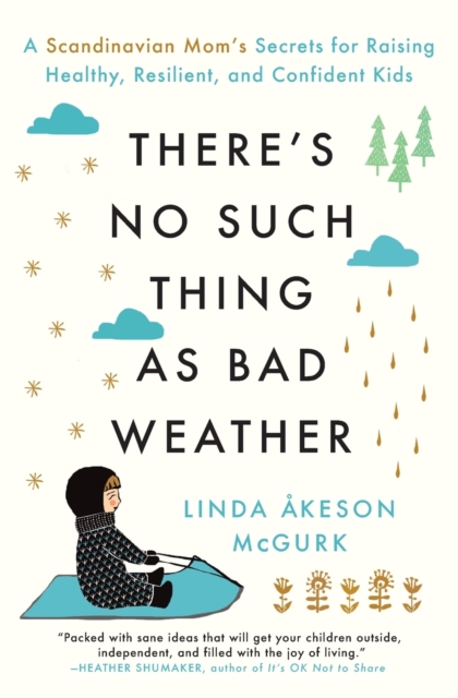 There's No Such Thing as Bad Weather : A Scandinavian Mom's Secrets for Raising Healthy, Resilient, and Confident Kids (from Friluftsliv to Hygge), Paperback / softback Book