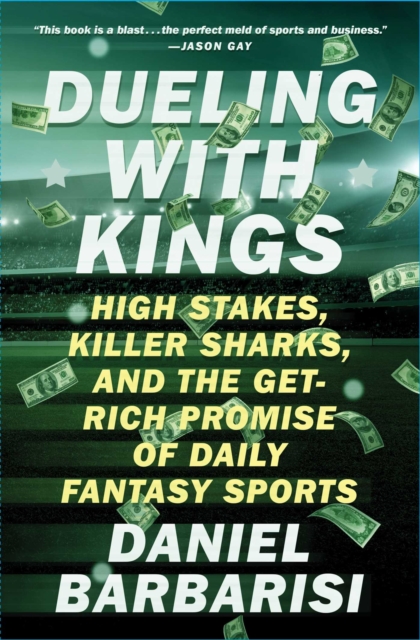Dueling with Kings : High Stakes, Killer Sharks, and the Get-Rich Promise of Daily Fantasy Sports, EPUB eBook
