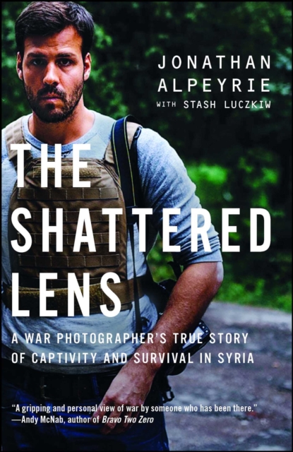 The Shattered Lens : A War Photographer's True Story of Captivity and Survival in Syria, EPUB eBook