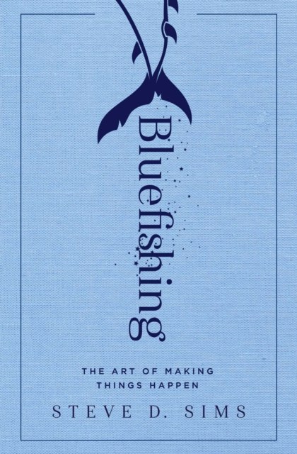 Bluefishing : The Art of Making Things Happen, EPUB eBook
