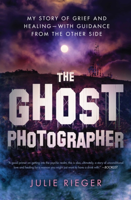The Ghost Photographer : My Story of Grief and Healing-with Guidance from the Other Side, EPUB eBook