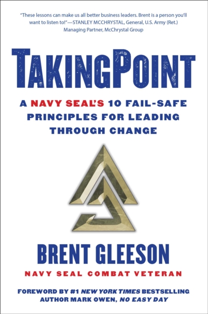 TakingPoint : A Navy SEAL's 10 Fail Safe Principles for Leading Through Change, EPUB eBook