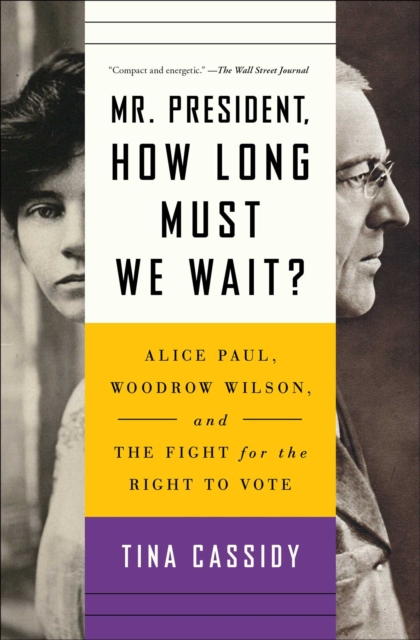 Mr. President, How Long Must We Wait? : Alice Paul, Woodrow Wilson, and the Fight for the Right to Vote, EPUB eBook