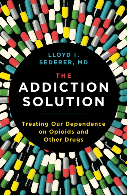 The Addiction Solution : Treating Our Dependence on Opioids and Other Drugs, Hardback Book