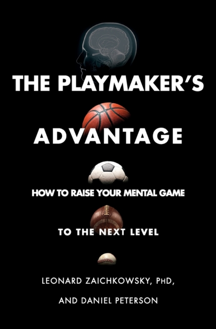 The Playmaker's Advantage : How to Raise Your Mental Game to the Next Level, Paperback / softback Book