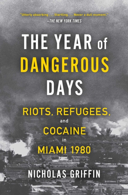 The Year of Dangerous Days : Riots, Refugees, and Cocaine in Miami 1980, EPUB eBook