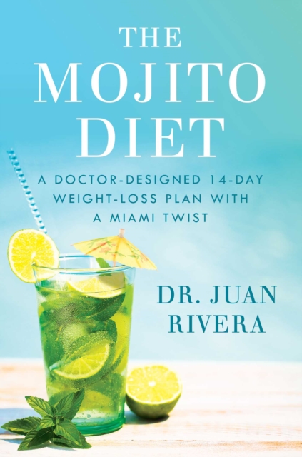 The Mojito Diet : A Doctor-Designed 14-Day Weight Loss Plan with a Miami Twist, EPUB eBook