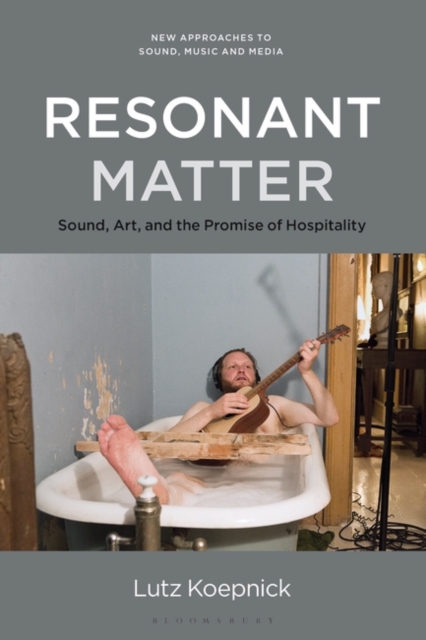 Resonant Matter : Sound, Art, and the Promise of Hospitality, Paperback / softback Book