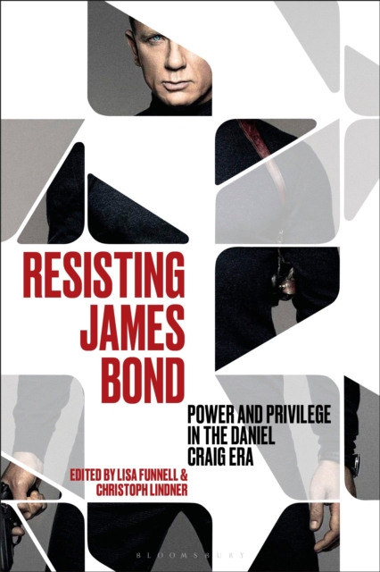 Resisting James Bond : Power and Privilege in the Daniel Craig Era, Paperback / softback Book