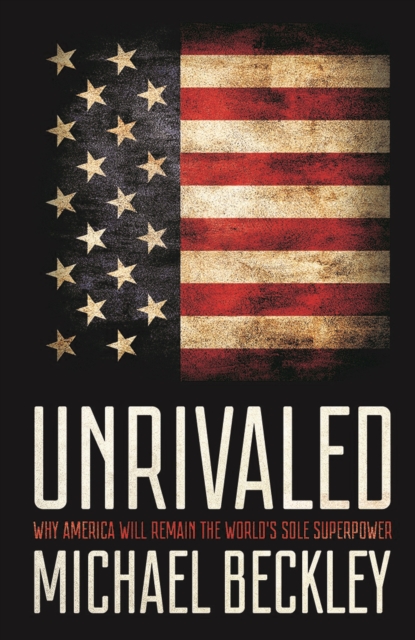 Unrivaled : Why America Will Remain the World's Sole Superpower, Hardback Book