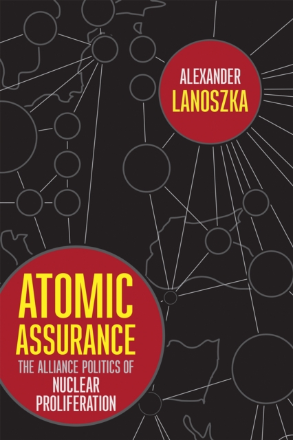 Atomic Assurance : The Alliance Politics of Nuclear Proliferation, PDF eBook