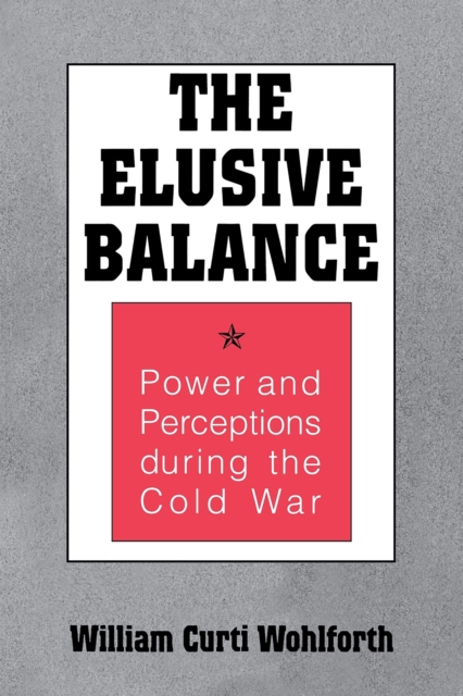 The Elusive Balance : Power and Perceptions during the Cold War, PDF eBook