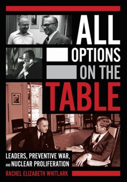 All Options on the Table : Leaders, Preventive War, and Nuclear Proliferation, Hardback Book