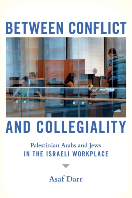 Between Conflict and Collegiality : Palestinian Arabs and Jews in the Israeli Workplace, Paperback / softback Book