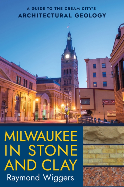 Milwaukee in Stone and Clay : A Guide to the Cream City's Architectural Geology, PDF eBook