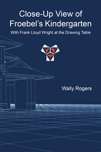 Close-Up View of Froebel'S Kindergarten with Frank Lloyd Wright at the Drawing Table, EPUB eBook