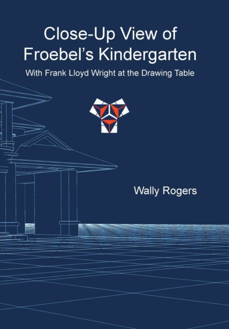 Close-Up View of Froebel's Kindergarten with Frank Lloyd Wright at the Drawing Table, Hardback Book