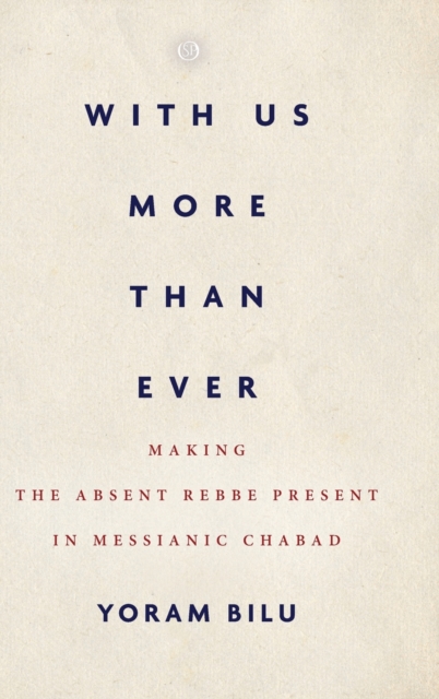 With Us More Than Ever : Making the Absent Rebbe Present in Messianic Chabad, Hardback Book