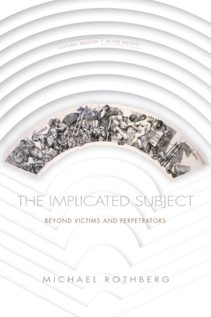 The Implicated Subject : Beyond Victims and Perpetrators, Paperback / softback Book
