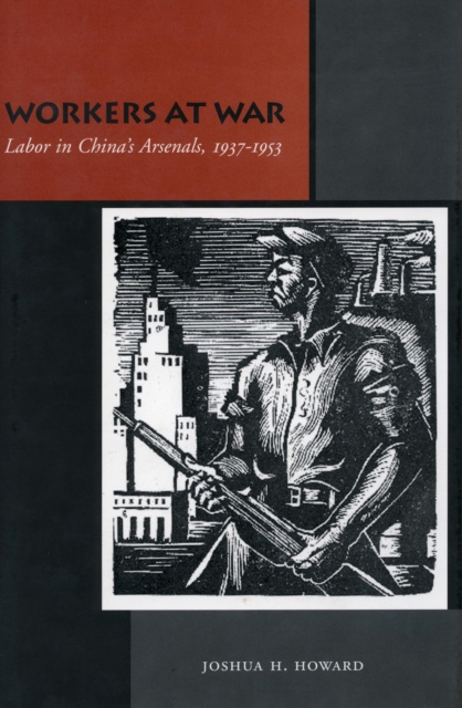 Workers at War : Labor in China's Arsenals, 1937-1953, EPUB eBook