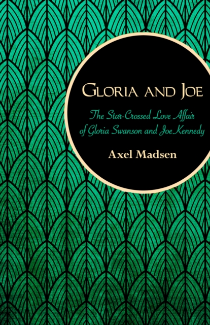 Gloria and Joe : The Star-Crossed Love Affair of Gloria Swanson and Joe Kennedy, PDF eBook