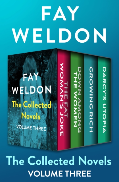 The Collected Novels Volume Three : The Fat Woman's Joke, Down Among the Women, Growing Rich, and Darcy's Utopia, EPUB eBook