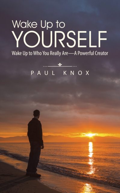 Wake up to Yourself : Wake up to Who You Really Are-A Powerful Creator, EPUB eBook