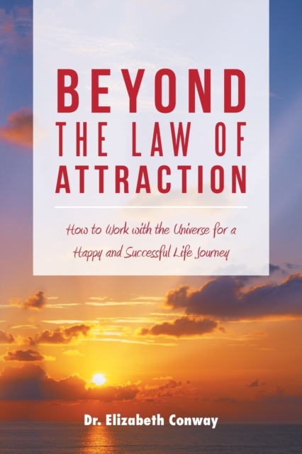 Beyond the Law of Attraction : How to Work with the Universe for a Happy and Successful Life Journey, Paperback / softback Book