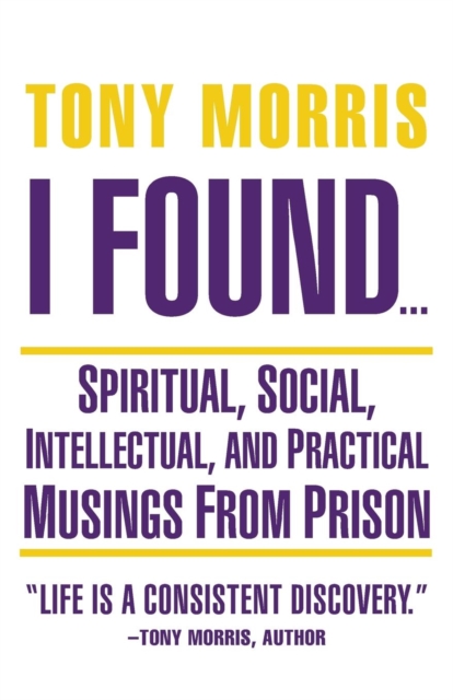 I Found ... : Spiritual, Social, Intellectual, and Practical Musings from Prison, Paperback / softback Book