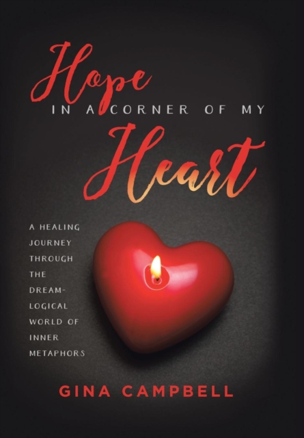 Hope in a Corner of My Heart : A Healing Journey Through the Dream-Logical World of Inner Metaphors, Hardback Book