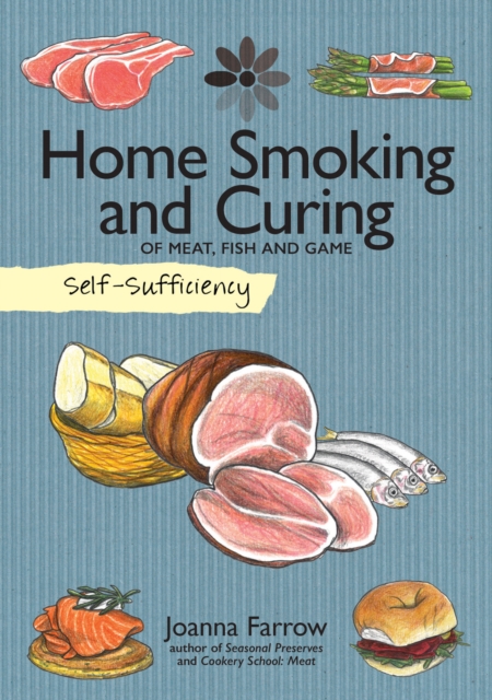 Self-Sufficiency: Home Smoking and Curing : Of Meat, Fish and Game, Paperback / softback Book
