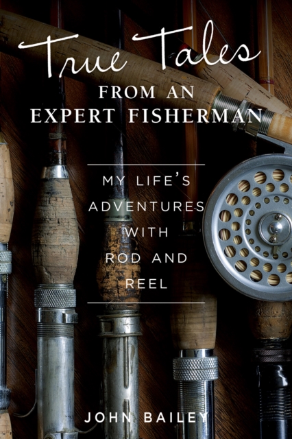 True Tales from an Expert Fisherman : A Memoir of My Life with Rod and Reel, Paperback / softback Book