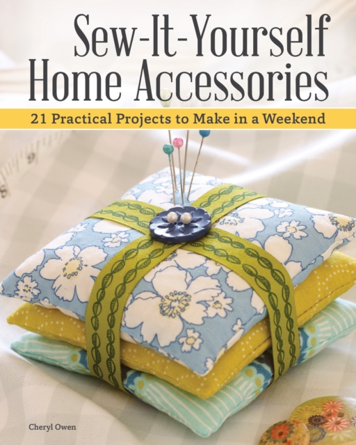 Sew-It-Yourself Home Accessories : 21 Practical Projects to Make in a Weekend, Paperback / softback Book