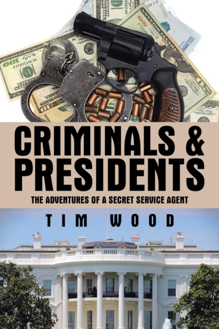 Criminals & Presidents : The Adventures of a Secret Service Agent, Paperback / softback Book