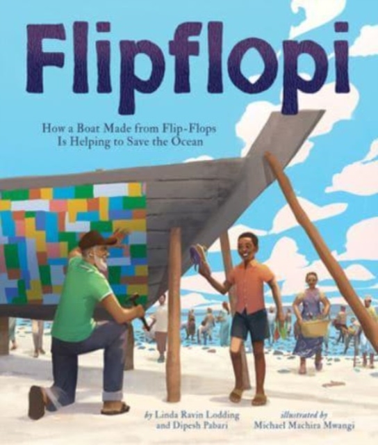 Flipflopi : How a Boat Made from Flip-Flops Is Helping to Save the Ocean, Hardback Book