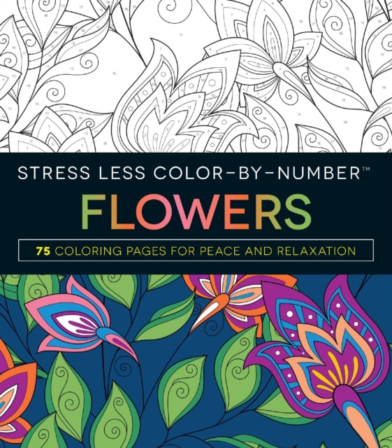 Stress Less Color-By-Number Flowers : 75 Coloring Pages for Peace and Relaxation, Paperback / softback Book