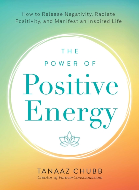 The Power of Positive Energy : Everything you need to awaken your soul, raise your vibration, and manifest an inspired life, Paperback / softback Book