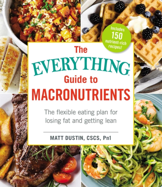 The Everything Guide to Macronutrients : The Flexible Eating Plan for Losing Fat and Getting Lean, EPUB eBook
