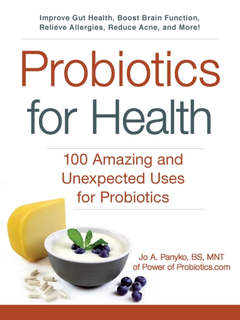 Probiotics for Health : 100 Amazing and Unexpected Uses for Probiotics, Paperback / softback Book