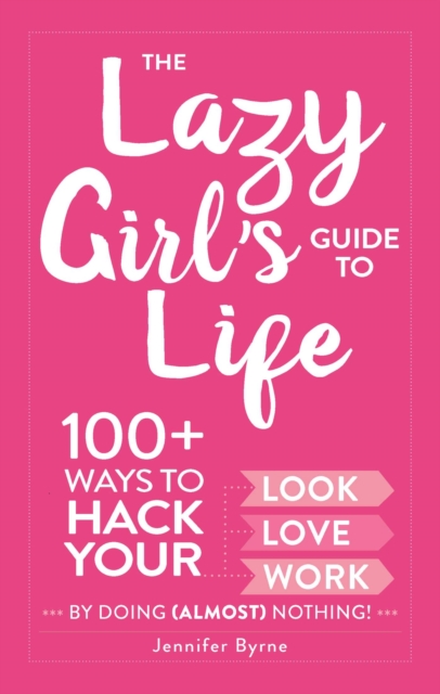 The Lazy Girl's Guide to Life : 100+ Ways to Hack Your Look, Love, and Work By Doing (Almost) Nothing!, EPUB eBook