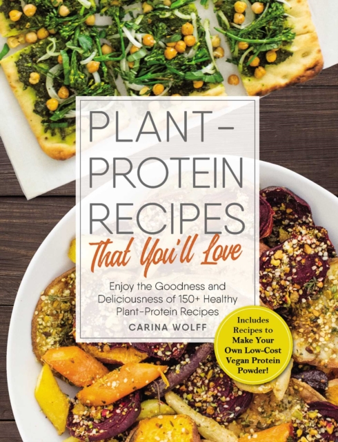 Plant-Protein Recipes That You'll Love : Enjoy the goodness and deliciousness of 150+ healthy plant-protein recipes!, EPUB eBook