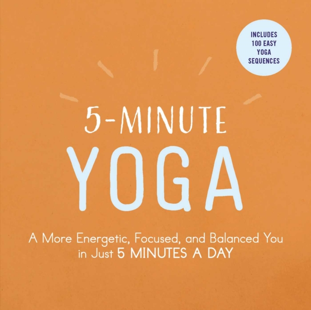 5-Minute Yoga : A More Energetic, Focused, and Balanced You in Just 5 Minutes a Day, EPUB eBook