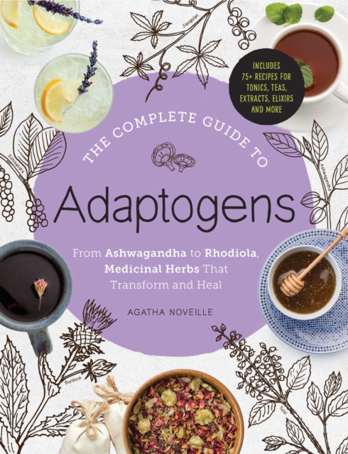 The Complete Guide to Adaptogens : From Ashwagandha to Rhodiola, Medicinal Herbs That Transform and Heal, Hardback Book