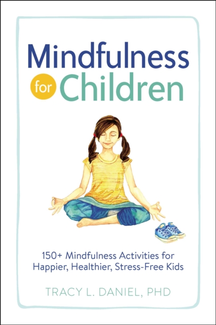 Mindfulness for Children : 150+ Mindfulness Activities for Happier, Healthier, Stress-Free Kids, EPUB eBook
